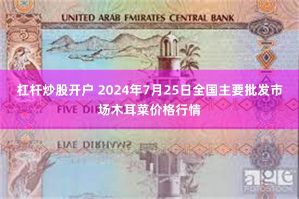 杠杆炒股开户 2024年7月25日全国主要批发市场木耳菜价格行情