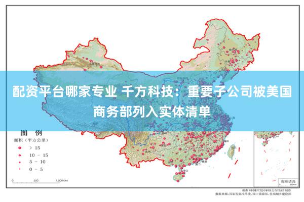 配资平台哪家专业 千方科技：重要子公司被美国商务部列入实体清单